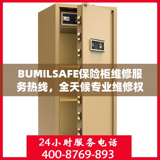 BUMILSAFE保险柜维修服务热线，全天候专业维修权威保障