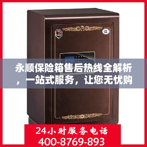 永顺保险箱售后热线全解析，一站式服务，让您无忧购物