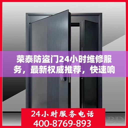 荣泰防盗门24小时维修服务，最新权威推荐，快速响应保障安全
