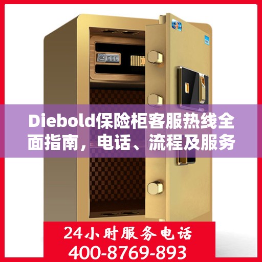 Diebold保险柜客服热线全面指南，电话、流程及服务详解