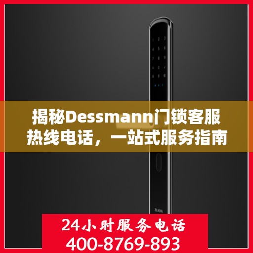 揭秘Dessmann门锁客服热线电话，一站式服务指南