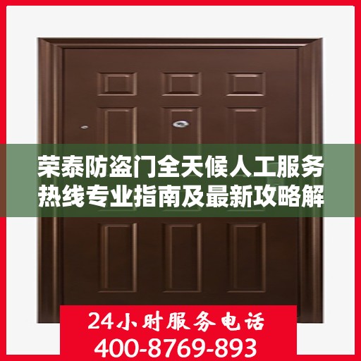 荣泰防盗门全天候人工服务热线专业指南及最新攻略解析