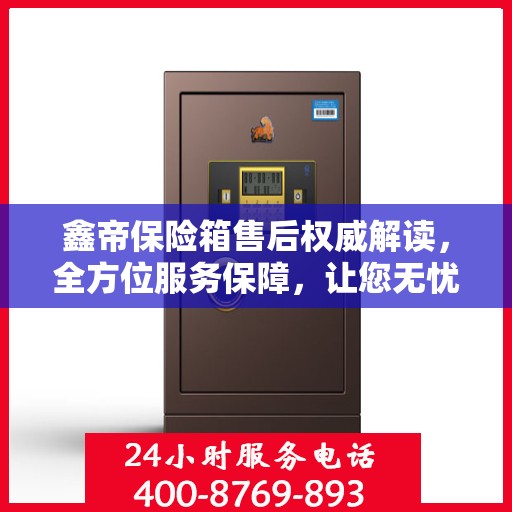 鑫帝保险箱售后权威解读，全方位服务保障，让您无忧！