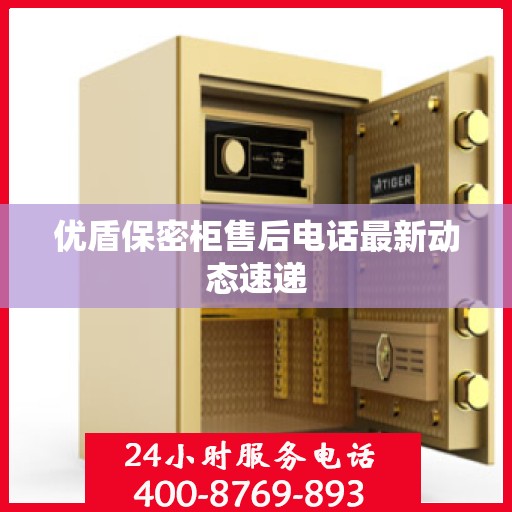 优盾保密柜售后电话最新动态速递