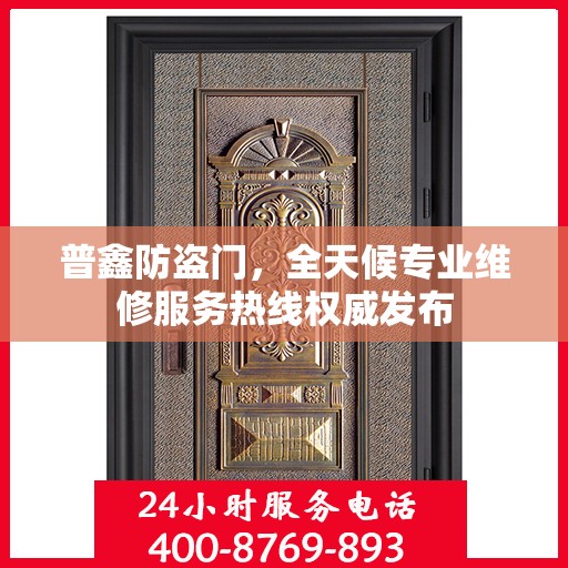 普鑫防盗门，全天候专业维修服务热线权威发布