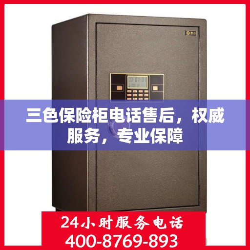 三色保险柜电话售后，权威服务，专业保障