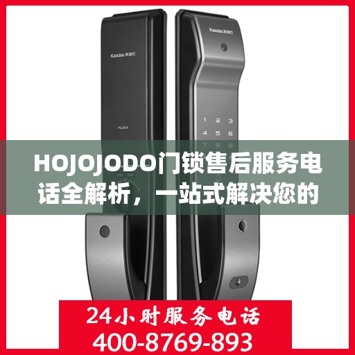 HOJOJODO门锁售后服务电话全解析，一站式解决您的疑问和需求