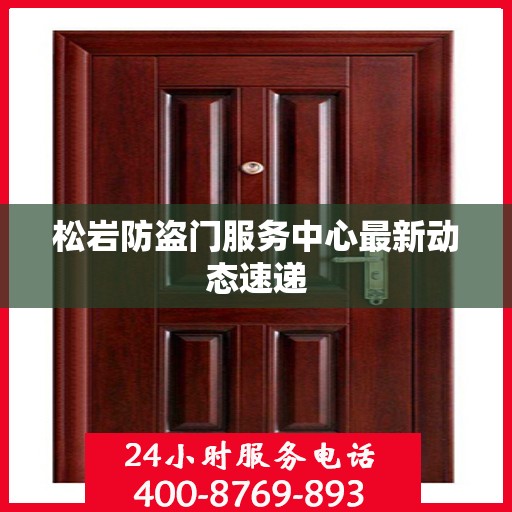 松岩防盗门服务中心最新动态速递