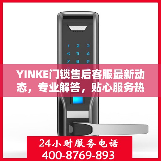 YINKE门锁售后客服最新动态，专业解答，贴心服务热线公布