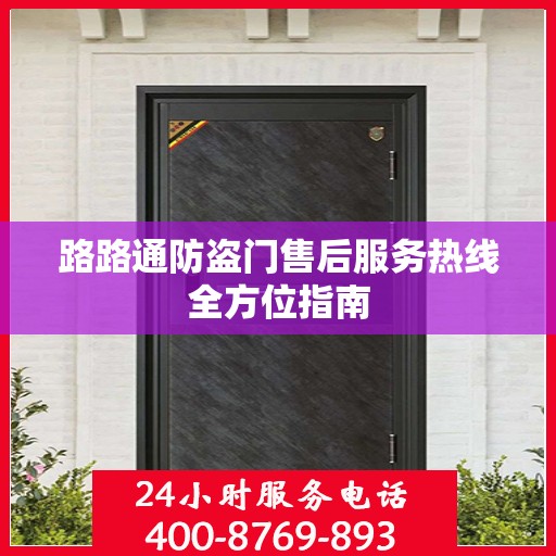 路路通防盗门售后服务热线全方位指南