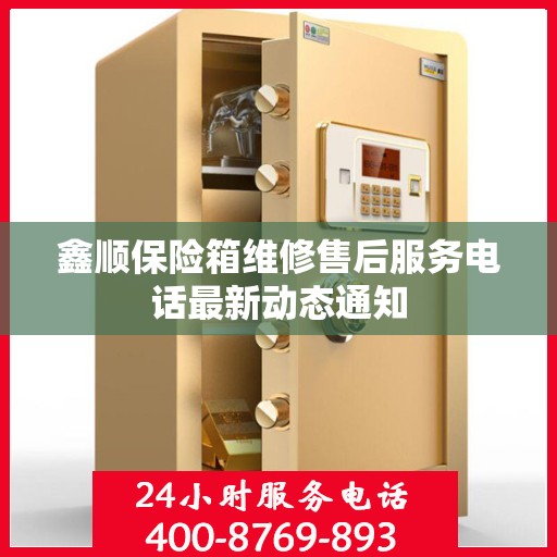 鑫顺保险箱维修售后服务电话最新动态通知