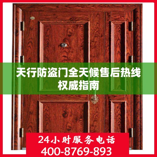 天行防盗门全天候售后热线权威指南