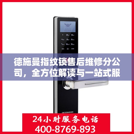 德施曼指纹锁售后维修分公司，全方位解读与一站式服务体验