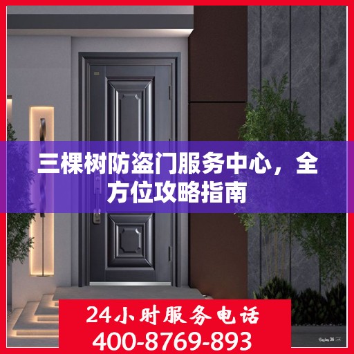 三棵树防盗门服务中心，全方位攻略指南