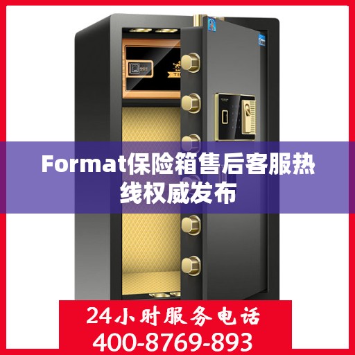 Format保险箱售后客服热线权威发布