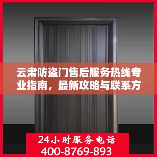 云肃防盗门售后服务热线专业指南，最新攻略与联系方式速递