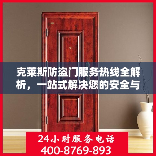 克莱斯防盗门服务热线全解析，一站式解决您的安全与售后问题