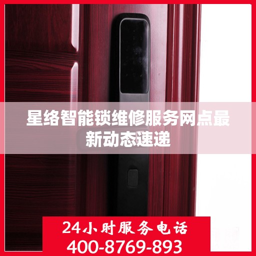 星络智能锁维修服务网点最新动态速递