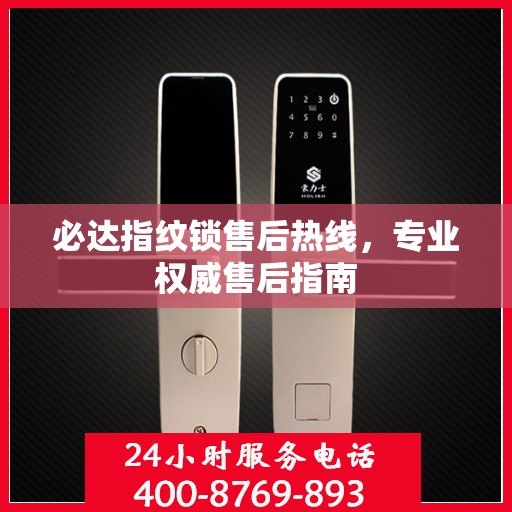 必达指纹锁售后热线，专业权威售后指南