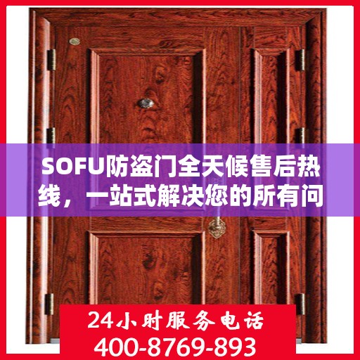 SOFU防盗门全天候售后热线，一站式解决您的所有问题