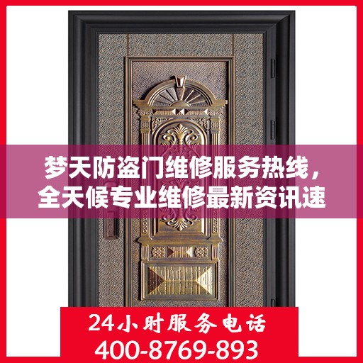 梦天防盗门维修服务热线，全天候专业维修最新资讯速递
