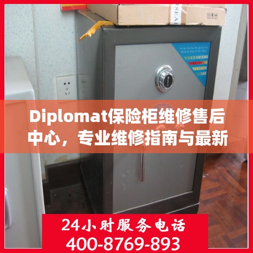 Diplomat保险柜维修售后中心，专业维修指南与最新攻略