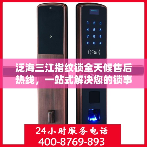 泛海三江指纹锁全天候售后热线，一站式解决您的锁事疑虑