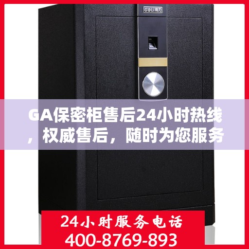 GA保密柜售后24小时热线，权威售后，随时为您服务