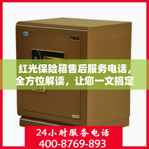 红光保险箱售后服务电话，全方位解读，让您一文搞定！
