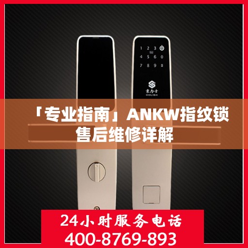 「专业指南」ANKW指纹锁售后维修详解