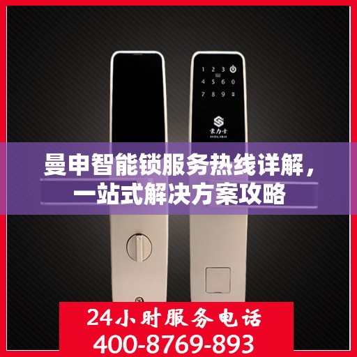 曼申智能锁服务热线详解，一站式解决方案攻略