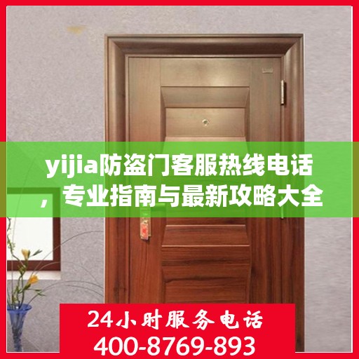 yijia防盗门客服热线电话，专业指南与最新攻略大全