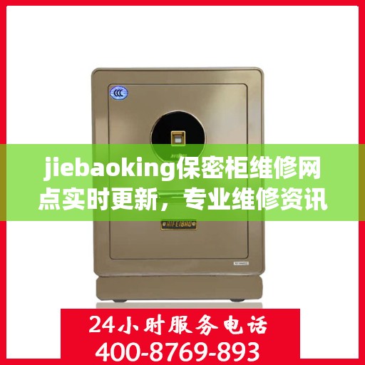 jiebaoking保密柜维修网点实时更新，专业维修资讯一网打尽