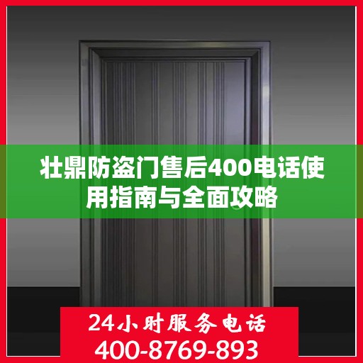 壮鼎防盗门售后400电话使用指南与全面攻略