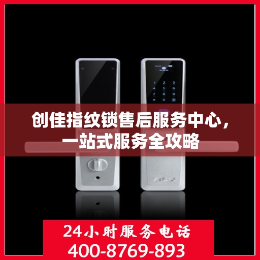 创佳指纹锁售后服务中心，一站式服务全攻略
