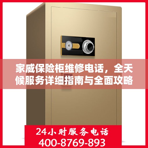家威保险柜维修电话，全天候服务详细指南与全面攻略