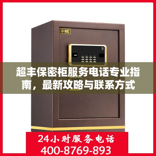 超丰保密柜服务电话专业指南，最新攻略与联系方式