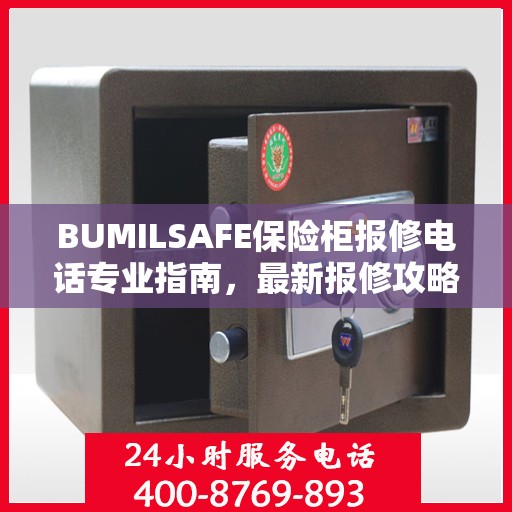 BUMILSAFE保险柜报修电话专业指南，最新报修攻略与电话资源