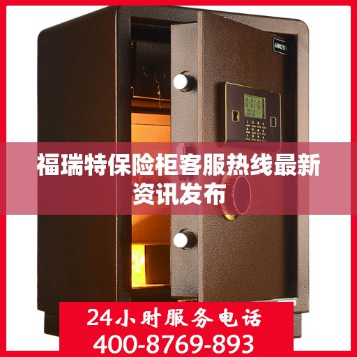 福瑞特保险柜客服热线最新资讯发布