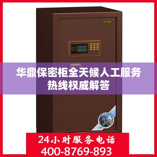 华鼎保密柜全天候人工服务热线权威解答