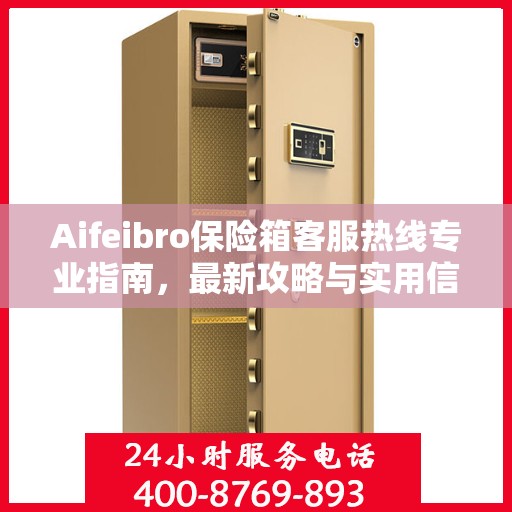 Aifeibro保险箱客服热线专业指南，最新攻略与实用信息