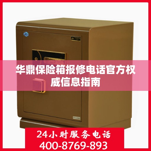 华鼎保险箱报修电话官方权威信息指南
