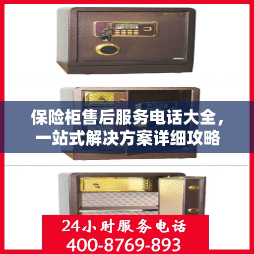 保险柜售后服务电话大全，一站式解决方案详细攻略