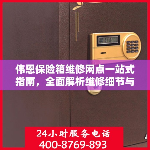 伟恩保险箱维修网点一站式指南，全面解析维修细节与攻略