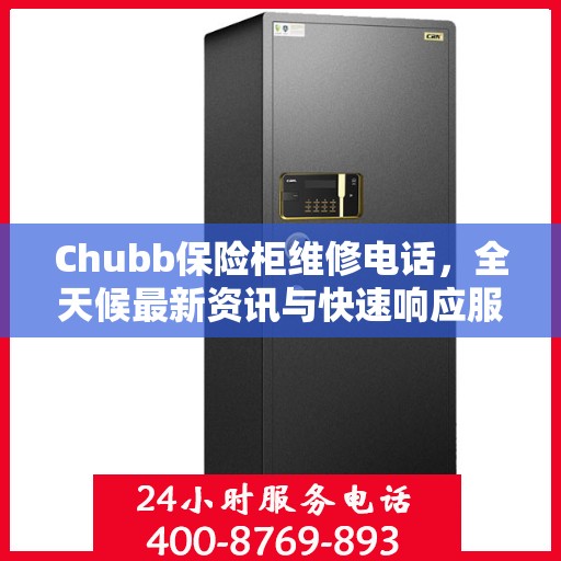 Chubb保险柜维修电话，全天候最新资讯与快速响应服务