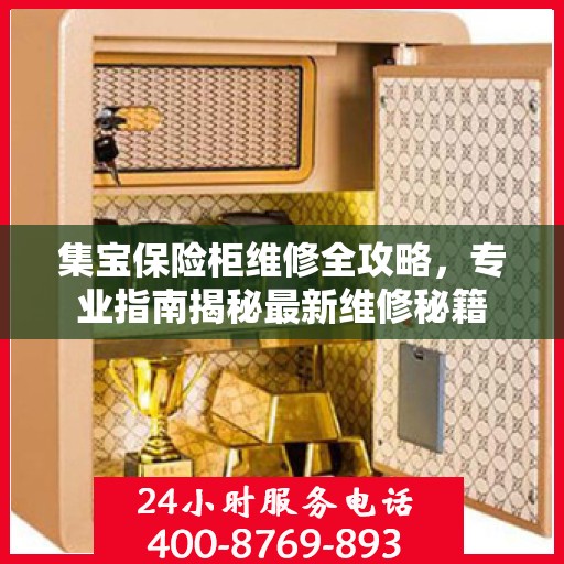 集宝保险柜维修全攻略，专业指南揭秘最新维修秘籍
