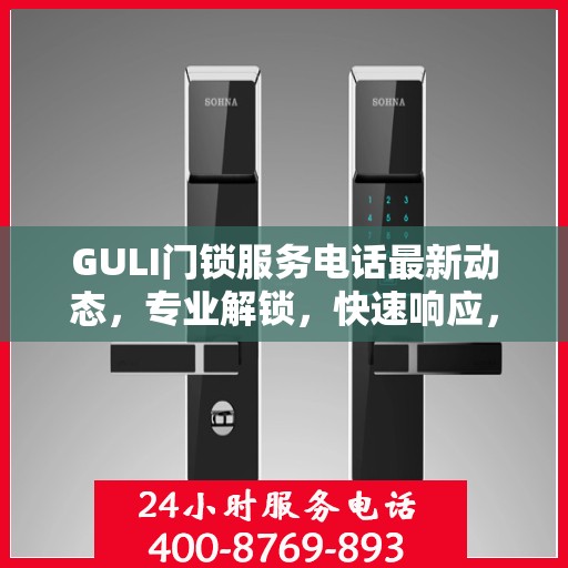 GULI门锁服务电话最新动态，专业解锁，快速响应，贴心服务！
