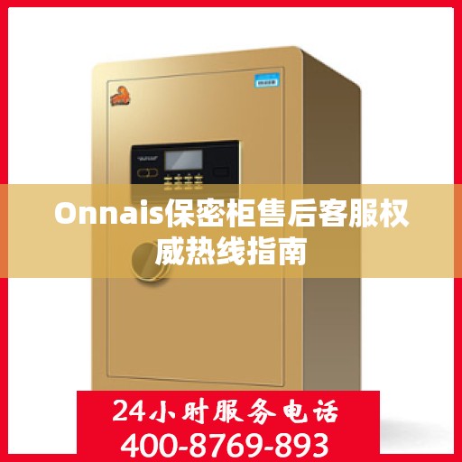 Onnais保密柜售后客服权威热线指南