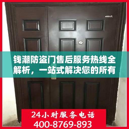 钱潮防盗门售后服务热线全解析，一站式解决您的所有疑问