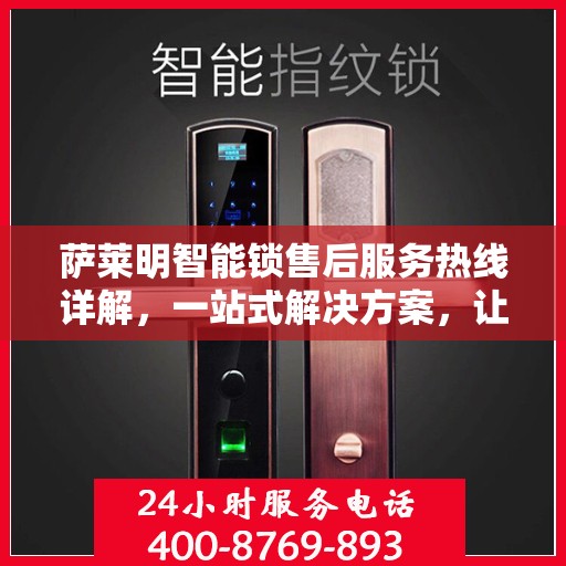 萨莱明智能锁售后服务热线详解，一站式解决方案，让您无忧使用智能锁！